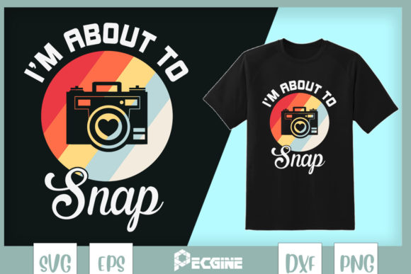 I'm About to Snap Funny Photography Graphics