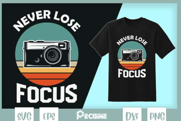 Never Lose Focus Retro Camera Man Graphics